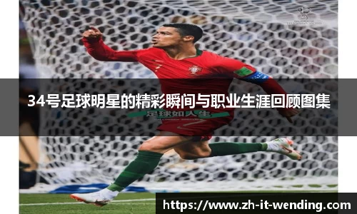 34号足球明星的精彩瞬间与职业生涯回顾图集