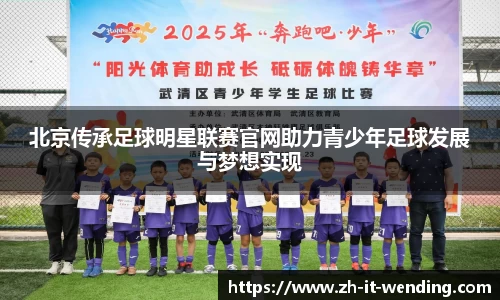 北京传承足球明星联赛官网助力青少年足球发展与梦想实现