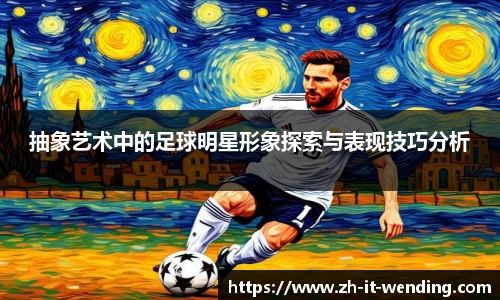 抽象艺术中的足球明星形象探索与表现技巧分析